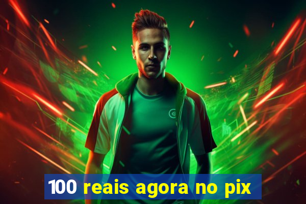 100 reais agora no pix